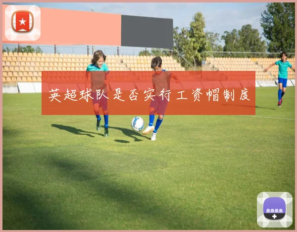 英超球队是否实行工资帽制度